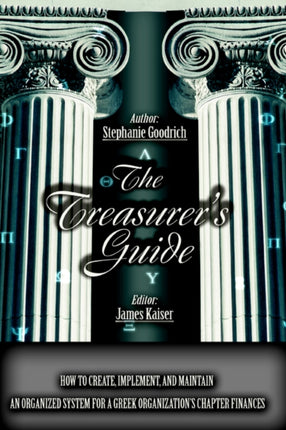 The Treasurers Guide How to Create Implement and Maintain an Organized System for a Greek Organizations Chapter Finances How to Create  for a Greek Organizations Chapter Finances