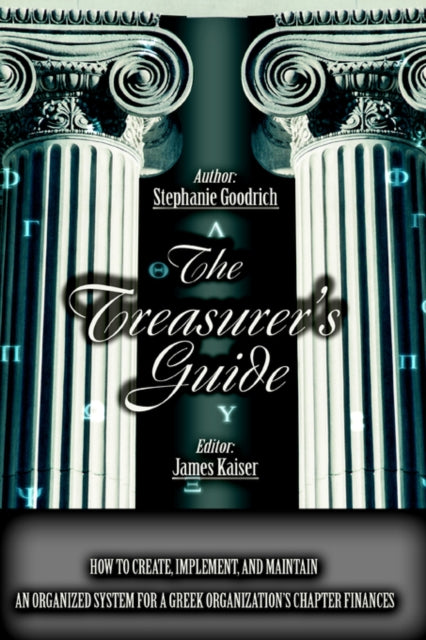 The Treasurers Guide How to Create Implement and Maintain an Organized System for a Greek Organizations Chapter Finances How to Create  for a Greek Organizations Chapter Finances