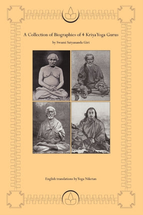 A Collection of Biographies of 4 Kriya Yoga Gurus by Swami Satyananda Giri Yogiraj Shyama Charan Lahiri Mahasay Yogacharya Shastri Mahasaya  As I have Seen and Understood Him