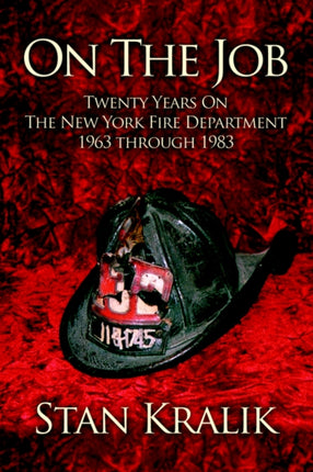 On The Job TWENTY YEARS ON THE NEW YORK FIRE DEPARTMENT 1963 through 1983