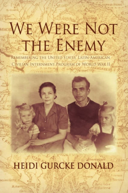 We Were Not the Enemy Remembering the United States LatinAmerican Civilian Internment Program of World War II