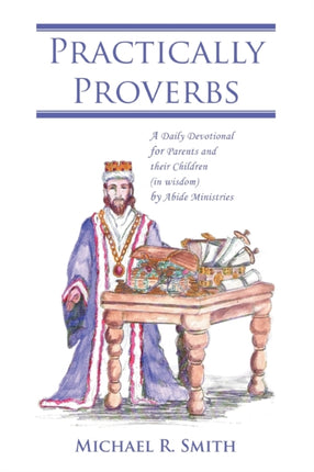 Practically Proverbs A Daily Devotional for Parents and their Children in wisdom by Abide Ministries