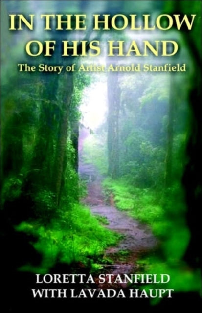 IN THE HOLLOW OF HIS HAND The Story of Artist Arnold Stanfield