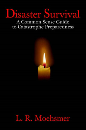 DISASTER SURVIVAL A Common Sense Guide to Catastrophe Preparedness