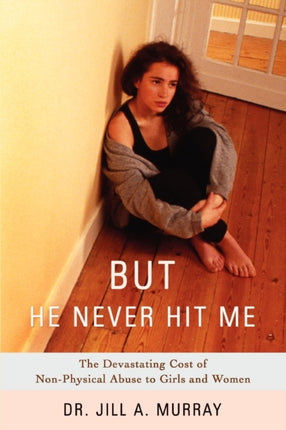 But He Never Hit Me The Devastating Cost of NonPhysical Abuse to Girls and Women
