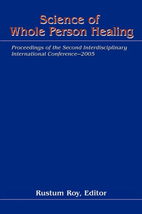 Science of Whole Person Healing Proceedings of the Second Interdisciplinary International Conference 2005