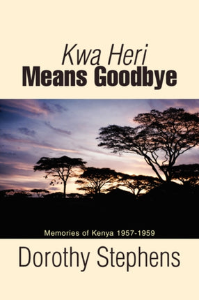 Kwa Heri Means Goodbye Memories of Kenya 19571959