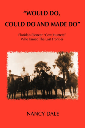biWOULD DO COULD DO AND MADE DObi Floridas Pioneer Cow Hunters Who Tamed The Last Frontier