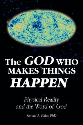 The God Who Makes Things Happen Physical Reality and the Word of God