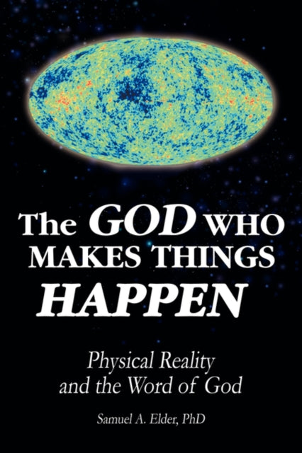 The God Who Makes Things Happen Physical Reality and the Word of God