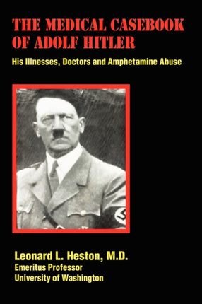 The Medical Casebook of Adolf Hitler His Illnesses Doctors and Amphetamine Abuse