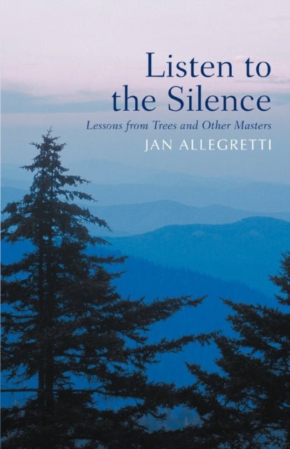 Listen to the Silence Lessons from Trees and Other Masters