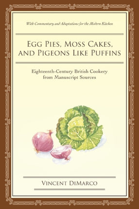 Egg Pies Moss Cakes and Pigeons Like Puffins EighteenthCentury British Cookery from Manuscript Sources