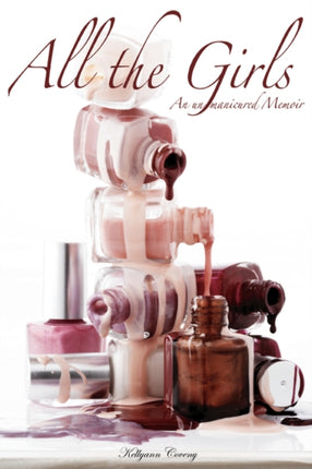All the Girls An unmanicured Memoir