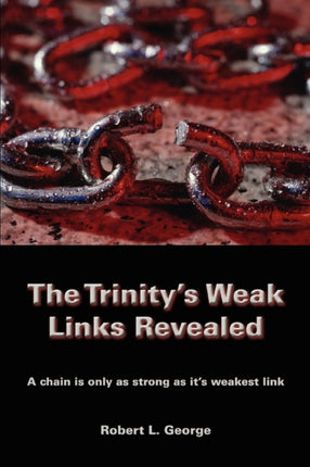 The Trinitys Weak Links Revealed A chain is only as strong as its weakest link