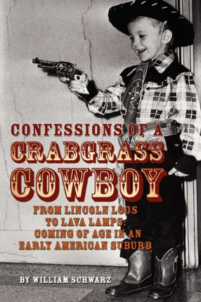 iConfessions of a Crabgrass Cowboyi From Lincoln Logs to Lava Lamps Coming of Age in an Early American Suburb