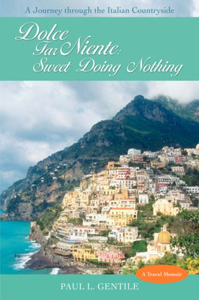 Dolce Far Niente Sweet Doing Nothing A Journey through the Italian Countryside