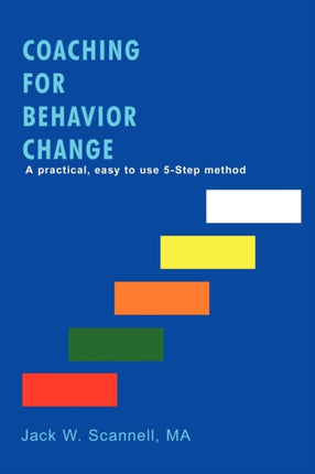 Coaching for Behavior Change A practical easy to use 5Step method