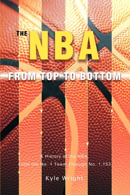 The NBA From Top to Bottom A History of the NBA From the No 1 Team Through No 1153