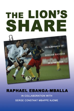 The Lions Share An Almanach of Soccer Success in Cameroon