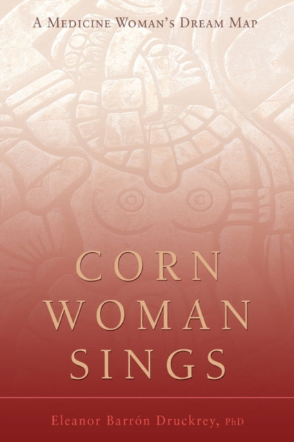 CORN WOMAN SINGS A MEDICINE WOMANS DREAM MAP