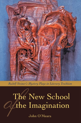 THE NEW SCHOOL OF THE IMAGINATION RUDOLF STEINERS MYSTERY PLAYS IN LITERARY TRADITION