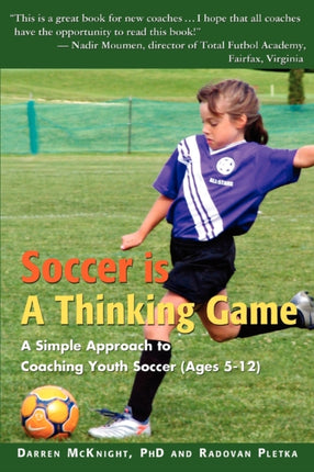 Soccer is a Thinking Game A Simple Approach to Coaching Youth Soccer Ages 512