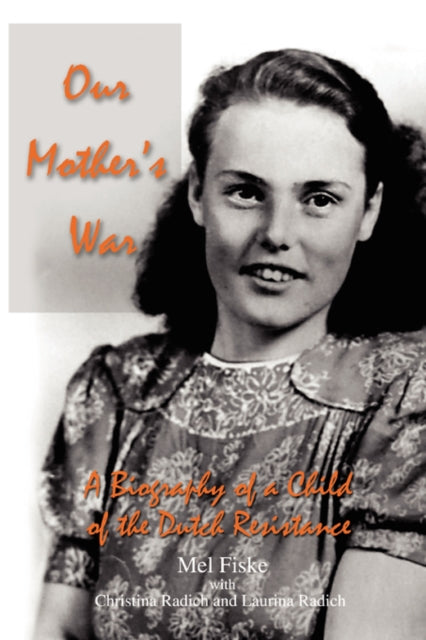 Our Mothers War A Biography of a Child of the Dutch Resistance