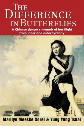 The Difference in Butterflies A Chinese dancers memoir of her flight from inner and outer tyranny