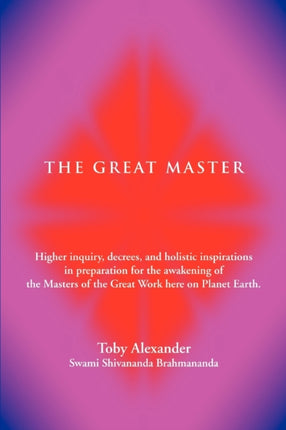 THE GREAT MASTER Higher inquiry decrees and holistic inspirations in preparation for the awakening of the Masters of the Great Work here on Planet Earth