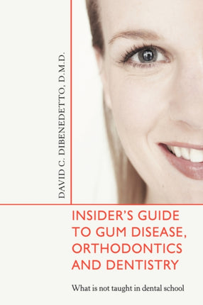 Insiders Guide to Gum Disease Orthodontics and Dentistry What is not taught in dental school