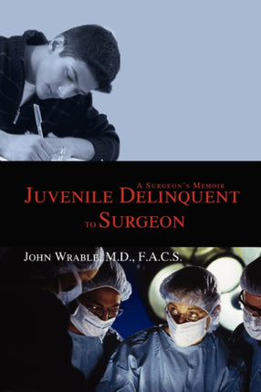 Juvenile Delinquent to Surgeon A Surgeons Memoir