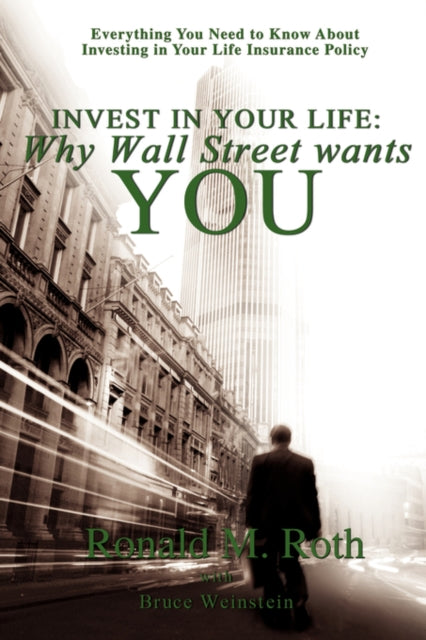 Invest in Your Life Why Wall Street wants YOU Everything You Need to Know About Investing in Your Life Insurance Policy