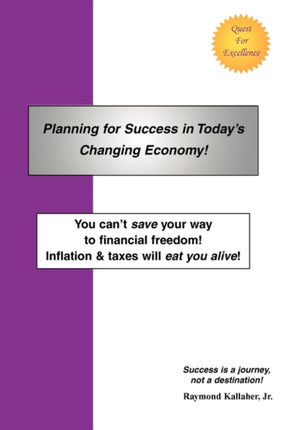 Planning for Success in Todays Changing Economy You cant save your way to financial freedom Inflation  taxes will eat you alive
