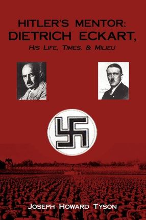 HITLERS MENTOR DIETRICH ECKART His Life Times  Milieu