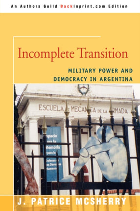 Incomplete Transition Military Power and Democracy in Argentina