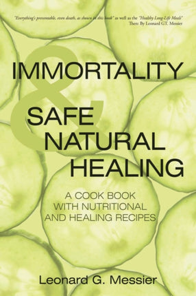 IMMORTALITY  SAFE NATURAL HEALING Everything is preventable even death as shown in this book Nanos will reverse the aging process A COOK BOOK WITH NUTRITIONAL AND HEALING RECIPES