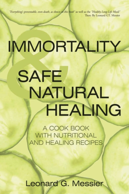 IMMORTALITY  SAFE NATURAL HEALING Everything is preventable even death as shown in this book Nanos will reverse the aging process A COOK BOOK WITH NUTRITIONAL AND HEALING RECIPES