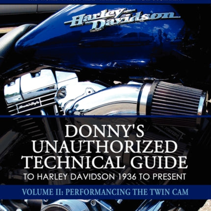 Donnys Unauthorized Technical Guide to Harley Davidson 1936 to Present Volume II Performancing the Twin Cam 2