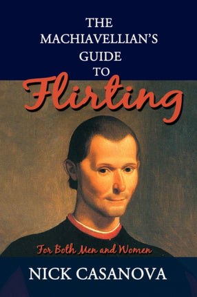 The Machiavellians Guide to Flirting For Both Men and Women