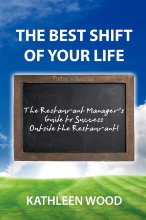 The Best Shift of Your Life The Restaurant Managers Guide to Success outside the Restaurant