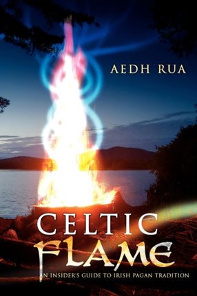 Celtic Flame An Insiders Guide to Irish Pagan Tradition