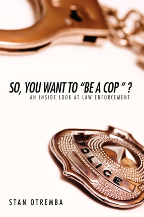 So You Want to Be a Cop   An Inside Look at Law Enforcement