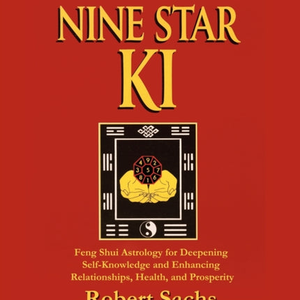 Nine Star Ki Feng Shui Astrology for Deepening SelfKnowledge and Enhancing Relationships Health and Prosperity