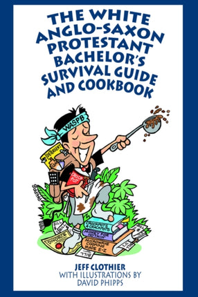 The White AngloSaxon Protestant Bachelors Survival Guide and Cookbook