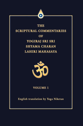 THE SCRIPTURAL COMMENTARIES OF YOGIRAJ SRI SRI SHYAMA CHARAN LAHIRI MAHASAYA VOLUME 1