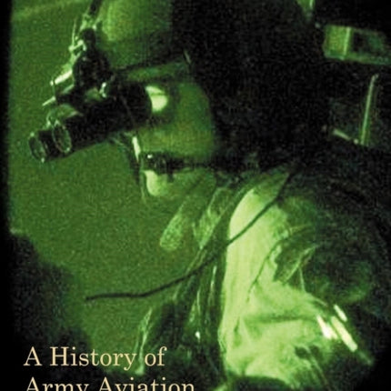 A History of Army Aviation From Its Beginnings to the War on Terror