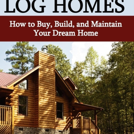 The Complete Guide to Log Homes