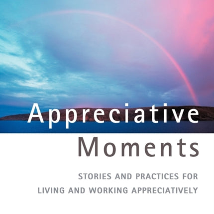 Appreciative Moments Stories and Practices for