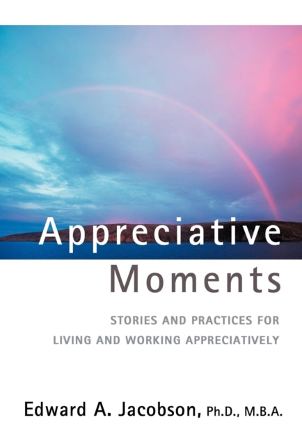 Appreciative Moments Stories and Practices for